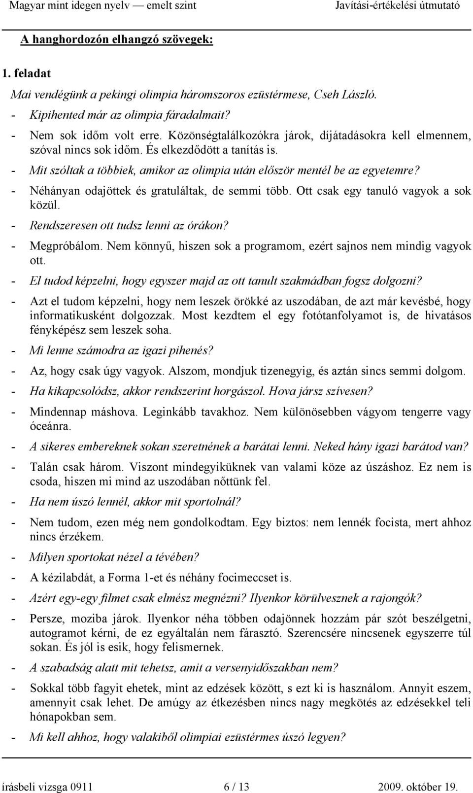 - Néhányan odajöttek és gratuláltak, de semmi több. Ott csak egy tanuló vagyok a sok közül. - Rendszeresen ott tudsz lenni az órákon? - Megpróbálom.