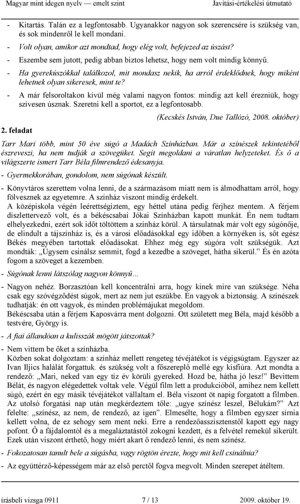 - A már felsoroltakon kívül még valami nagyon fontos: mindig azt kell érezniük, hogy szívesen úsznak. Szeretni kell a sportot, ez a legfontosabb. (Kecskés István, Due Tallózó, 2008. október) 2.