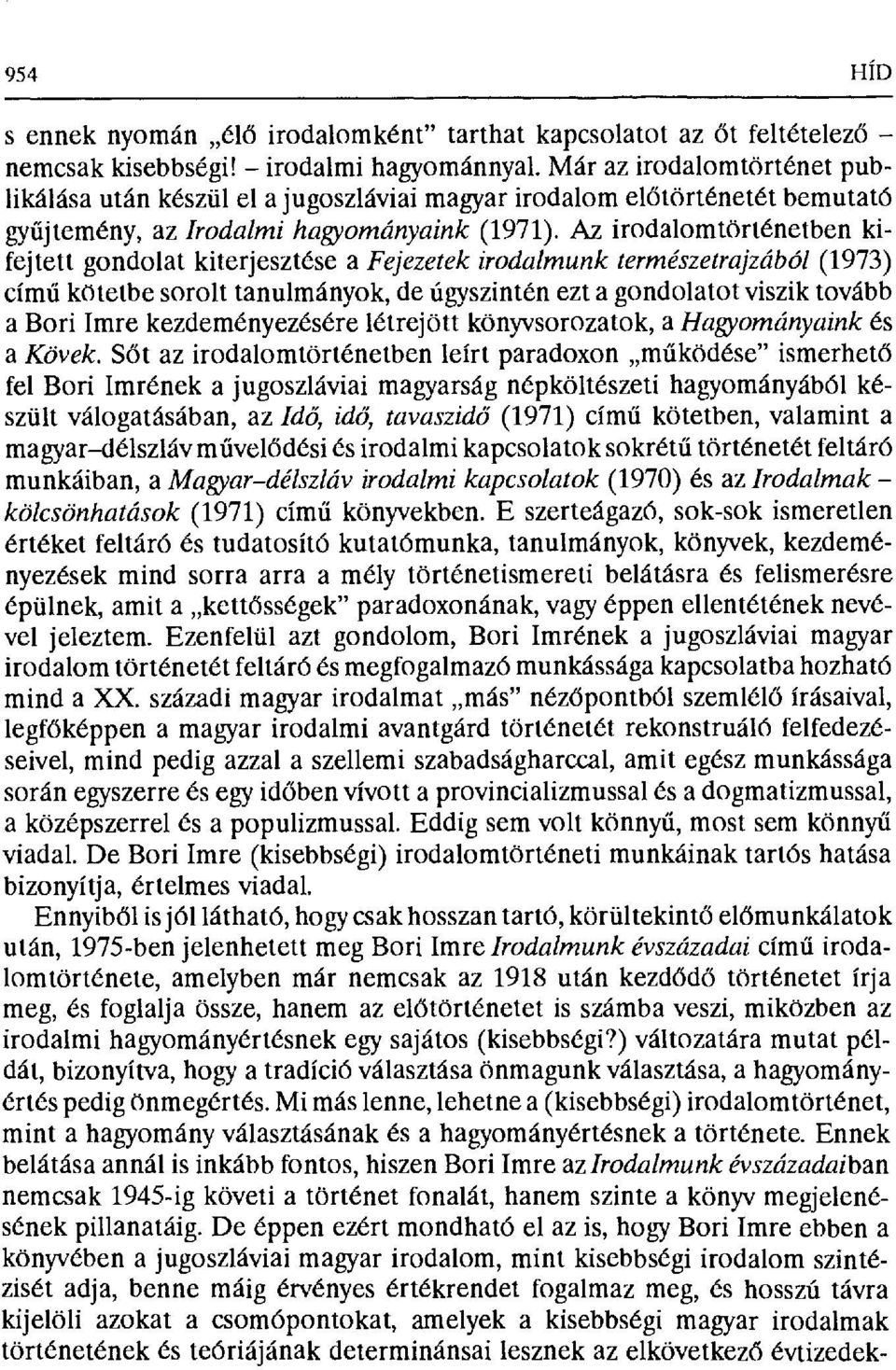 Az irodalomtörténetben kifejtett gondolat kiterjesztése a Fejezetek irodalmunk természetrajzából (1973) című kötetbe sorolt tanulmányok, de úgyszintén ezt a gondolatot viszik tovább a Biri Imre