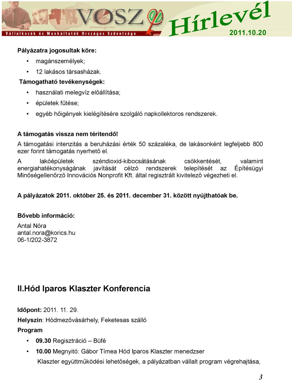 A támogatási intenzitás a beruházási érték 50 százaléka, de lakásonként legfeljebb 800 ezer forint támogatás nyerhető el.