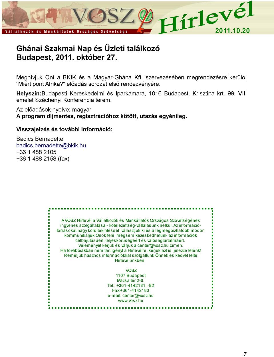 Az előadások nyelve: magyar A program díjmentes, regisztrációhoz kötött, utazás egyénileg. Visszajelzés és további információ: Badics Bernadette badics.bernadette@bkik.