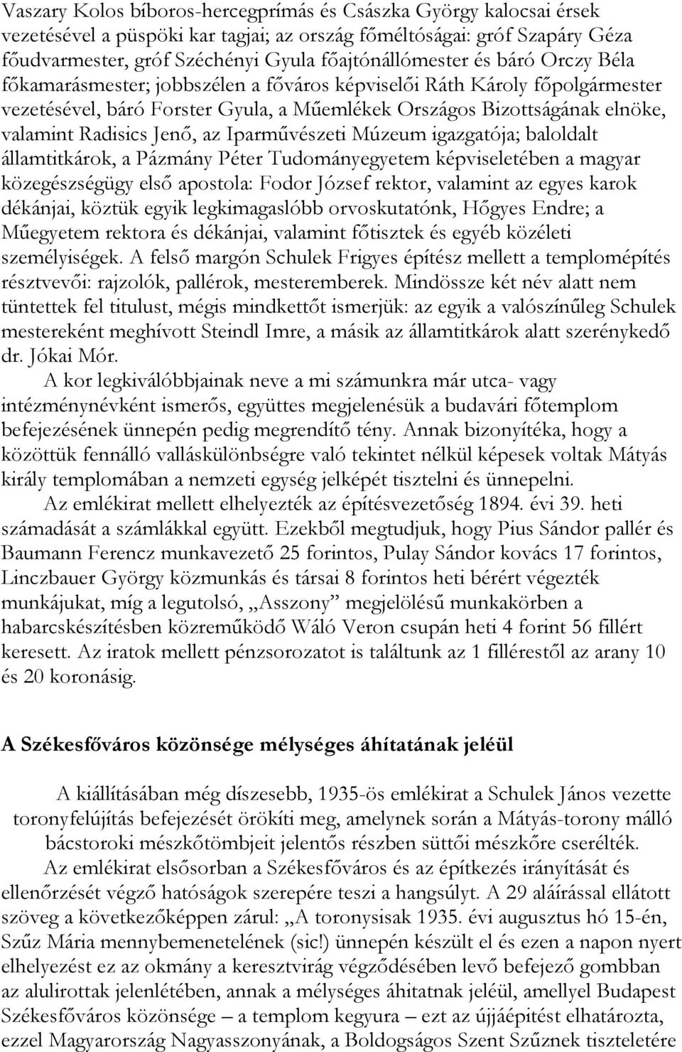 Iparművészeti Múzeum igazgatója; baloldalt államtitkárok, a Pázmány Péter Tudományegyetem képviseletében a magyar közegészségügy első apostola: Fodor József rektor, valamint az egyes karok dékánjai,