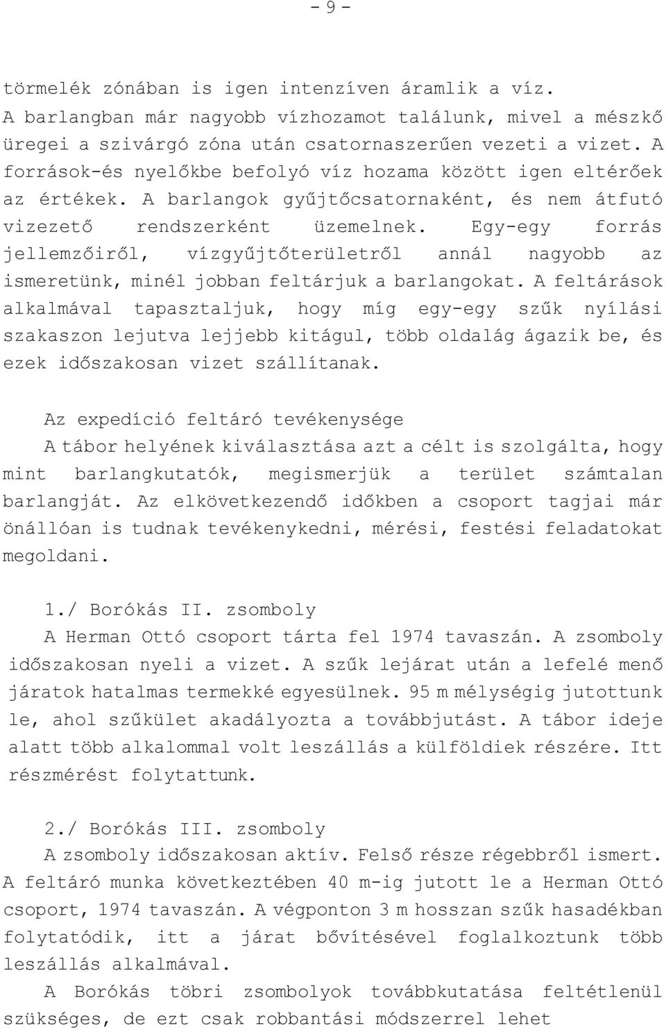 Egy-egy forrás jellemzőiről, vízgyűjtőterületről annál nagyobb az ismeretünk, minél jobban feltárjuk a barlangokat.