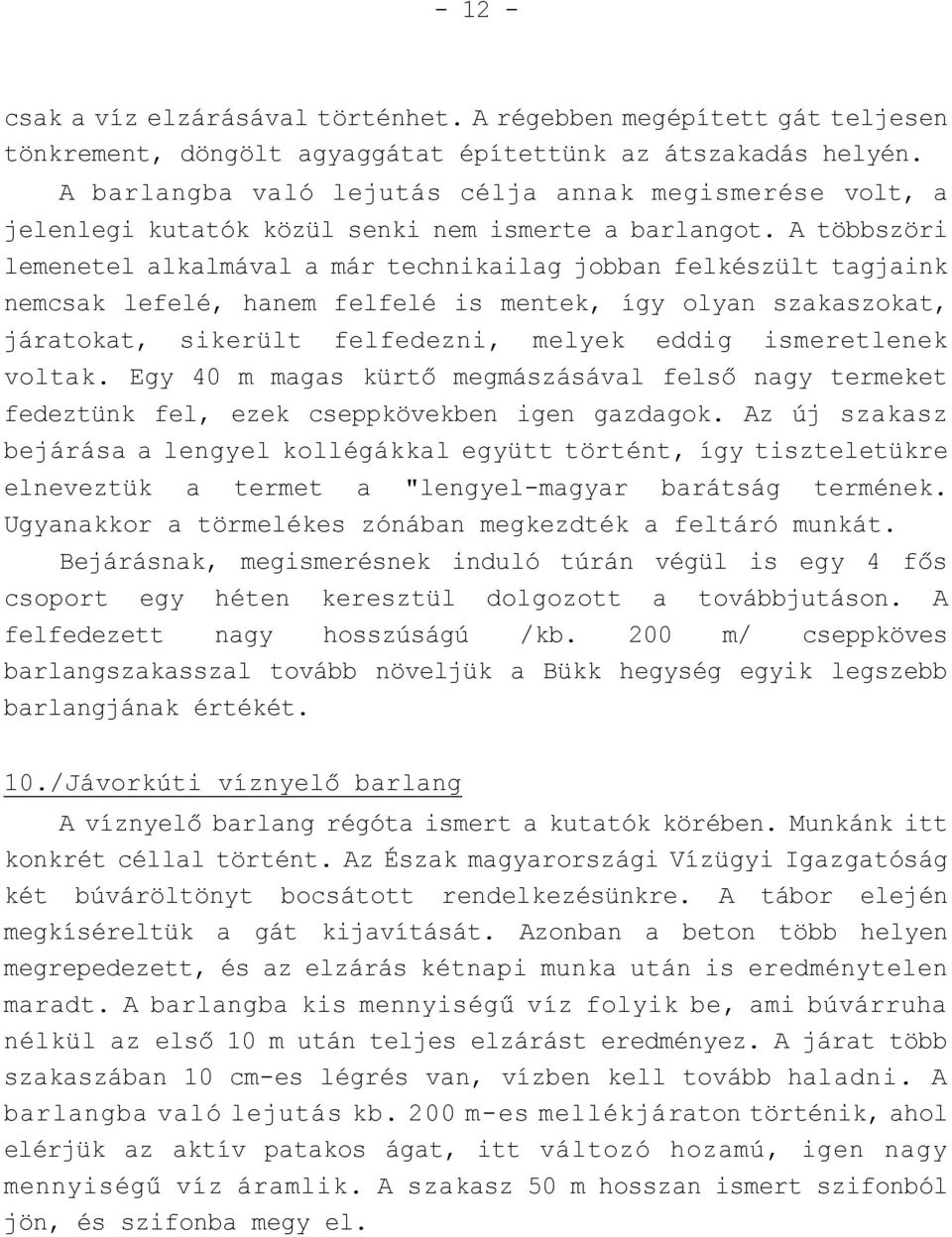 A többszöri lemenetel alkalmával a már technikailag jobban felkészült tagjaink nemcsak lefelé, hanem felfelé is mentek, így olyan szakaszokat, járatokat, sikerült felfedezni, melyek eddig