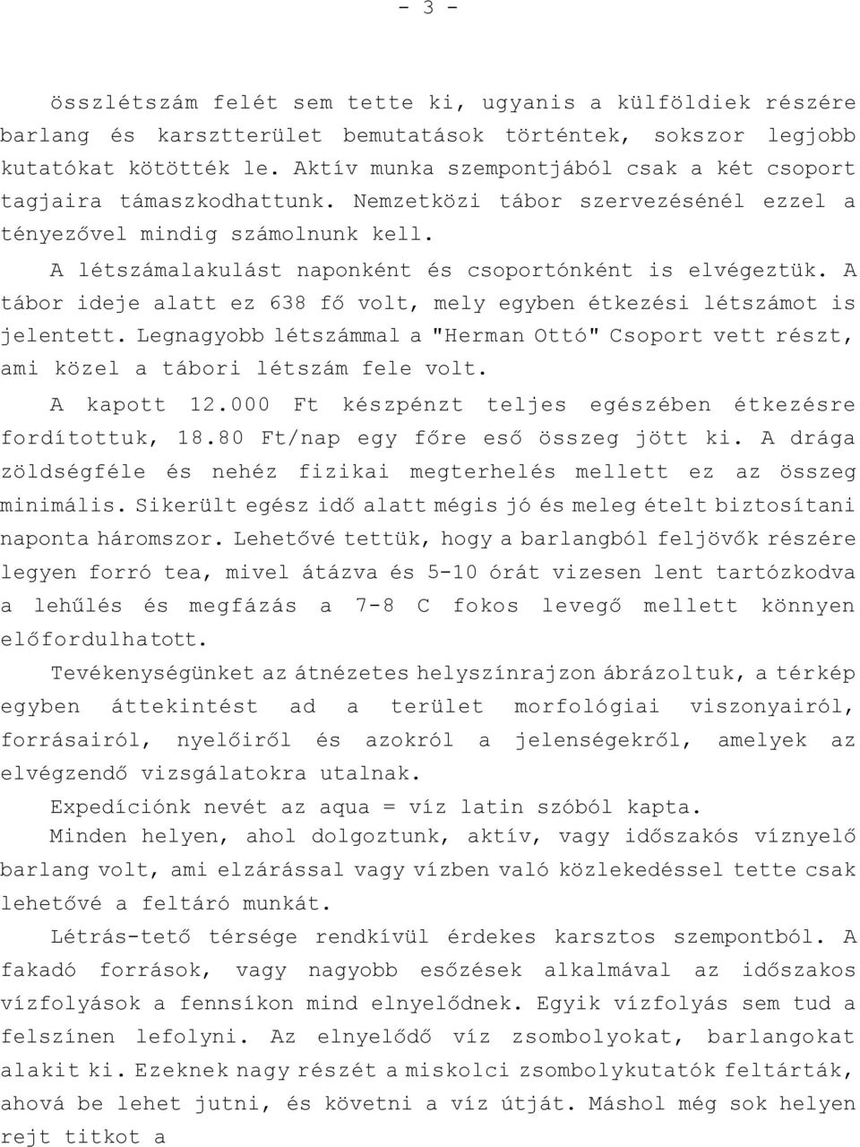 A létszámalakulást naponként és csoportónként is elvégeztük. A tábor ideje alatt ez 638 fő volt, mely egyben étkezési létszámot is jelentett.