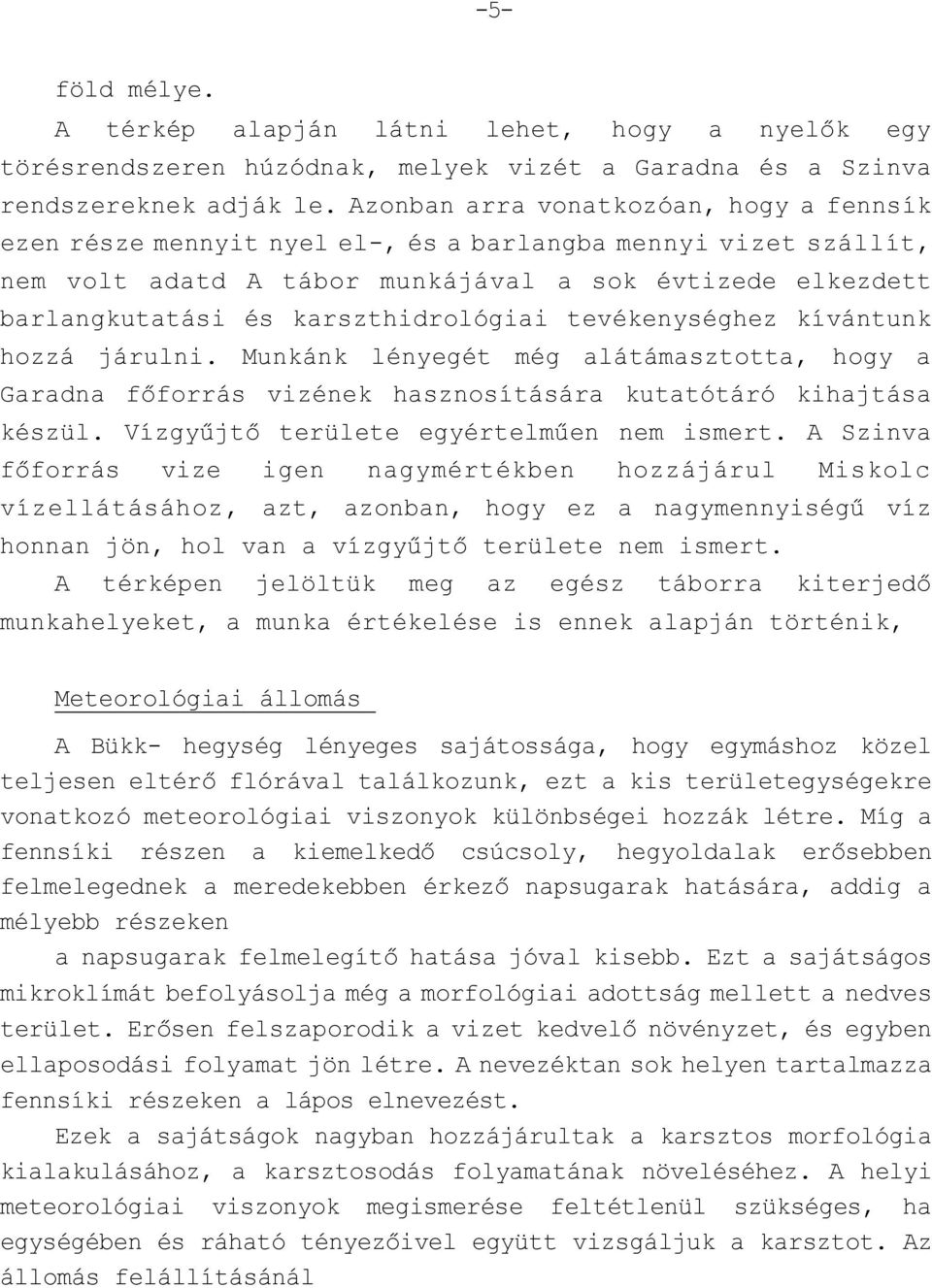 karszthidrológiai tevékenységhez kívántunk hozzá járulni. Munkánk lényegét még alátámasztotta, hogy a Garadna főforrás vizének hasznosítására kutatótáró kihajtása készül.