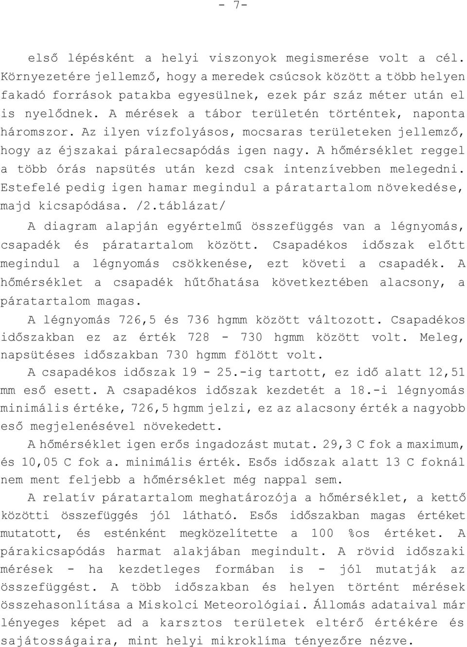 A mérések a tábor területén történtek, naponta háromszor. Az ilyen vízfolyásos, mocsaras területeken jellemző, hogy az éjszakai páralecsapódás igen nagy.