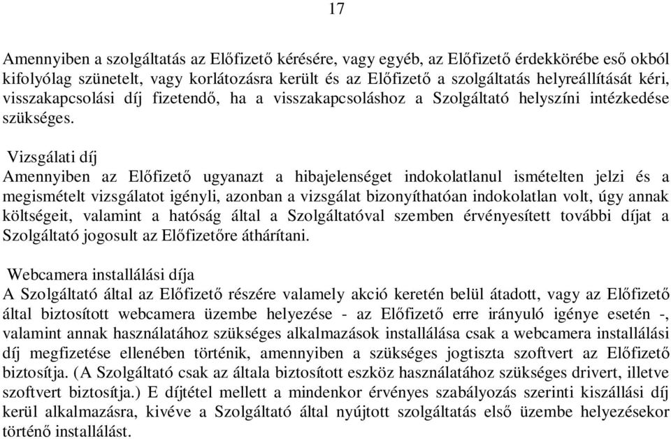 Vizsgálati díj Amennyiben az Előfizető ugyanazt a hibajelenséget indokolatlanul ismételten jelzi és a megismételt vizsgálatot igényli, azonban a vizsgálat bizonyíthatóan indokolatlan volt, úgy annak