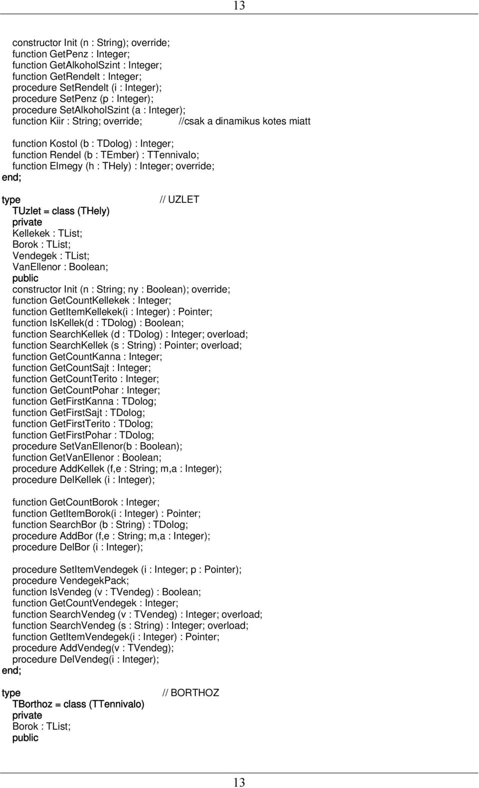 function Elmegy (h : THely) : Integer; override; // UZLET TUzlet = class (THely) Kellekek : TList; Borok : TList; Vendegek : TList; VanEllenor : Boolean; constructor Init (n : String; ny : Boolean);