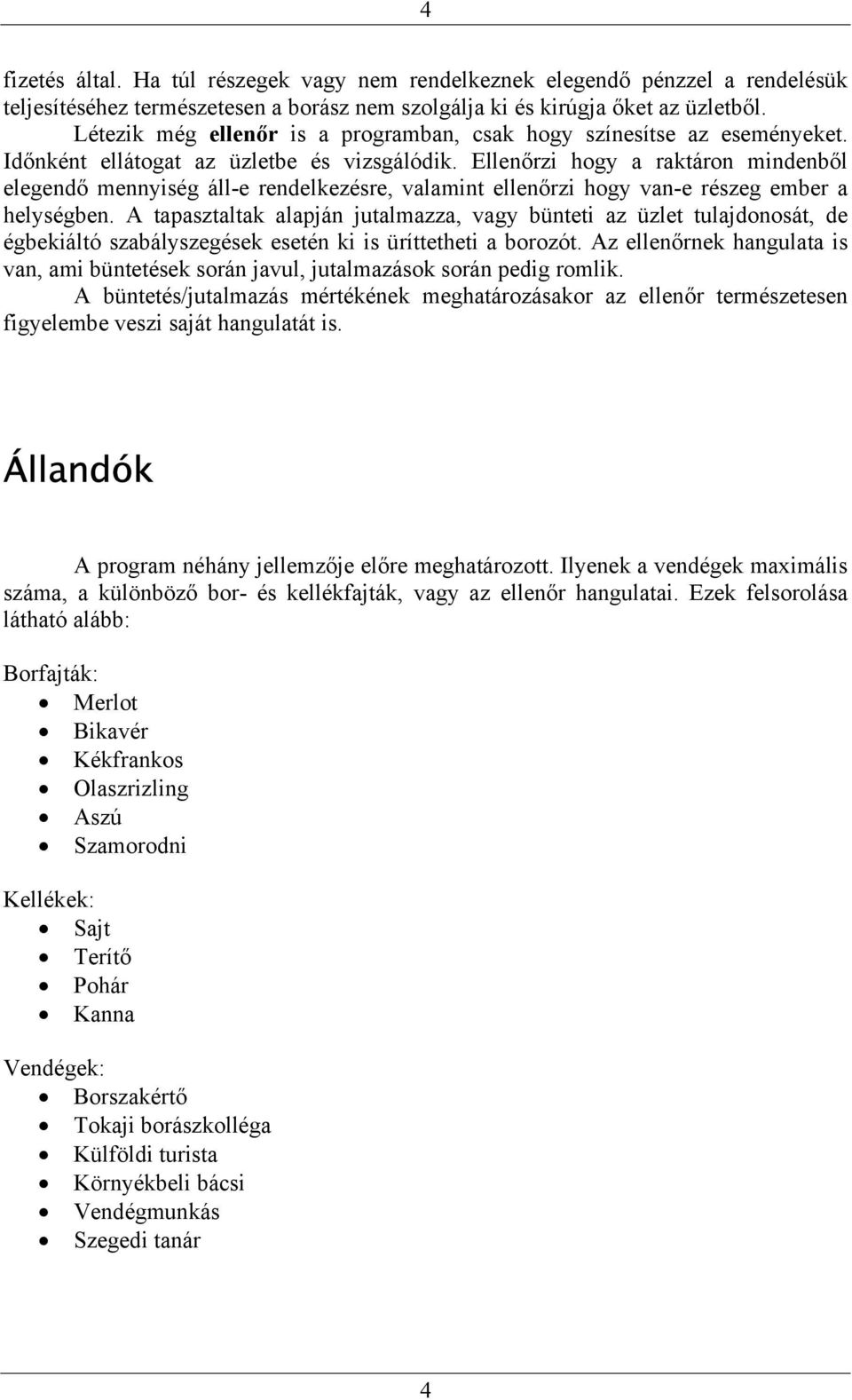 Ellenőrzi hogy a raktáron mindenből elegendő mennyiség áll-e rendelkezésre, valamint ellenőrzi hogy van-e részeg ember a helységben.