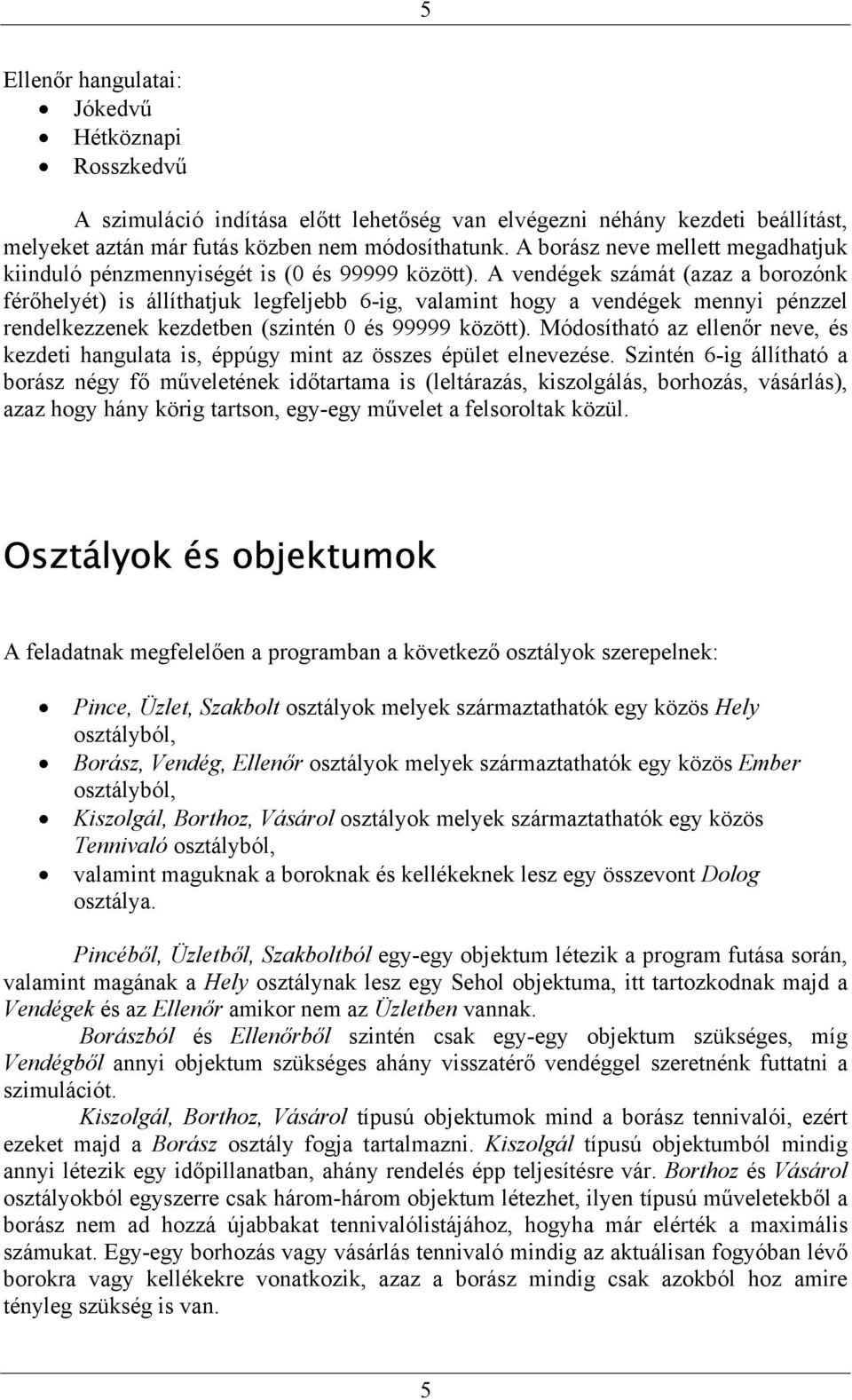 A vendégek számát (azaz a borozónk férőhelyét) is állíthatjuk legfeljebb 6-ig, valamint hogy a vendégek mennyi pénzzel rendelkezzenek kezdetben (szintén 0 és 99999 között).