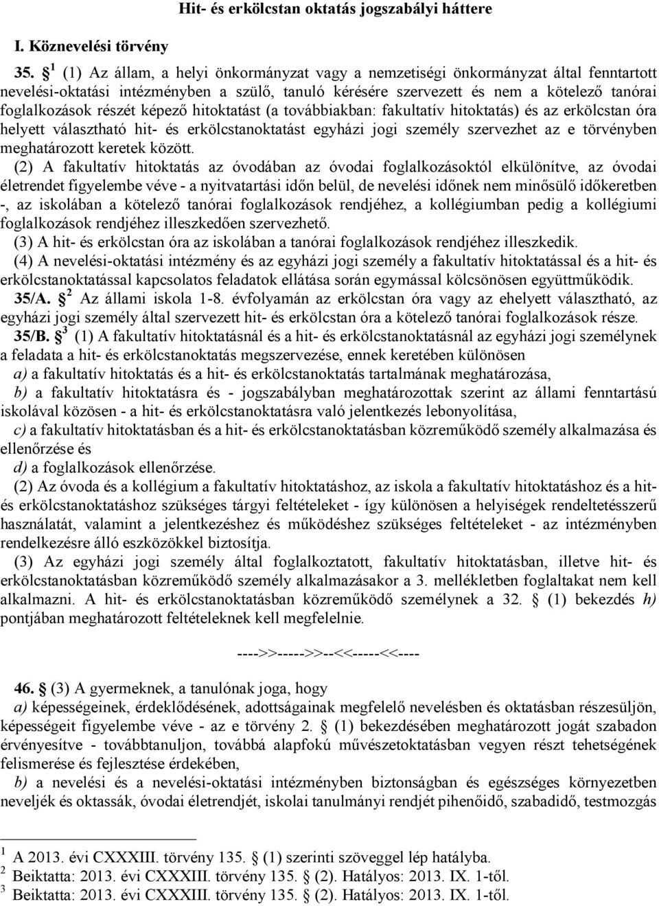 részét képező hitoktatást (a továbbiakban: fakultatív hitoktatás) és az erkölcstan óra helyett választható hit- és erkölcstanoktatást egyházi jogi személy szervezhet az e törvényben meghatározott