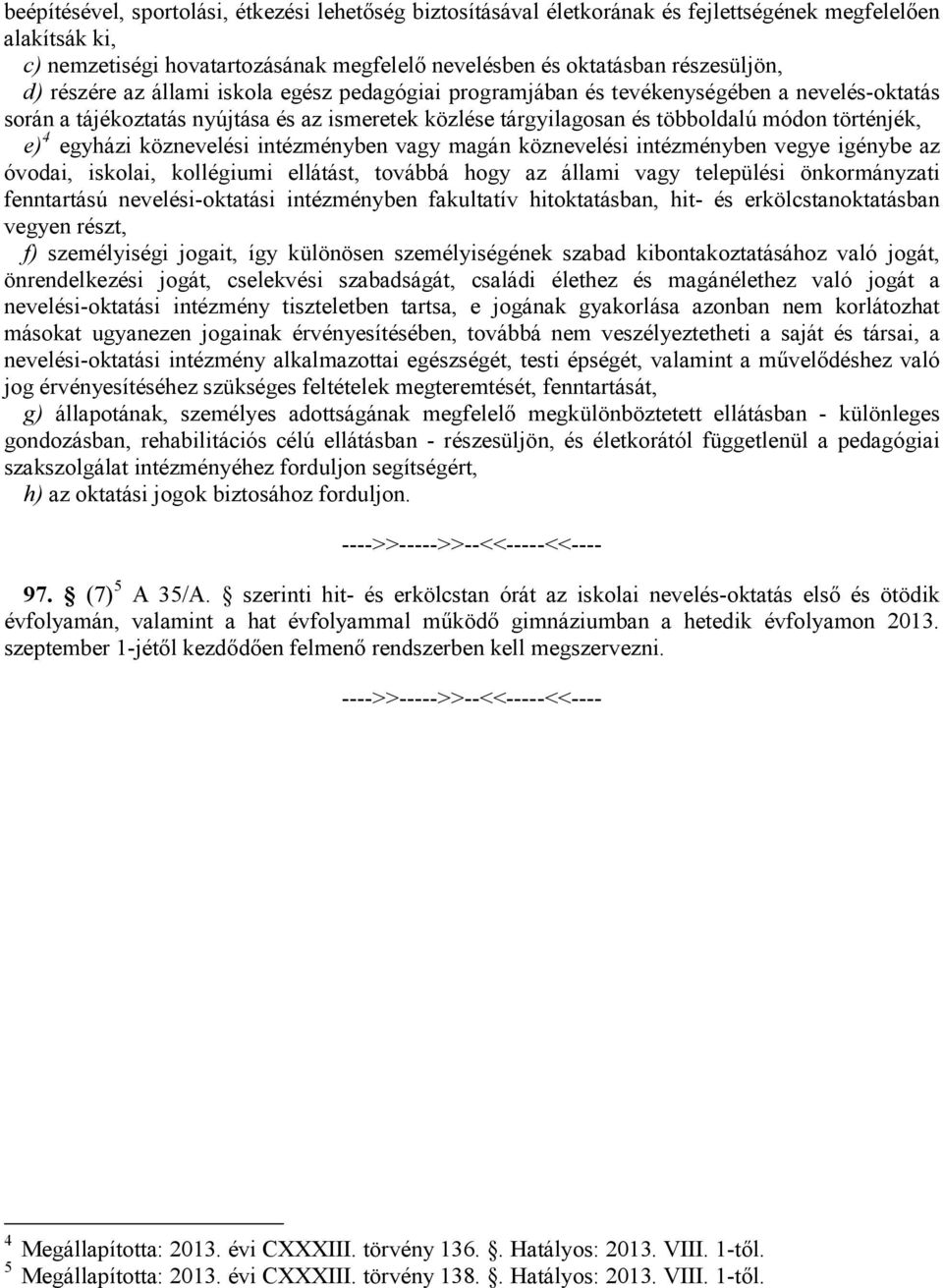 egyházi köznevelési intézményben vagy magán köznevelési intézményben vegye igénybe az óvodai, iskolai, kollégiumi ellátást, továbbá hogy az állami vagy települési önkormányzati fenntartású