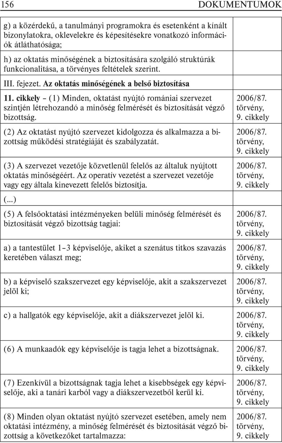 cikkely (1) Minden, oktatást nyújtó romániai szervezet szintjén létrehozandó a minõség felmérését és biztosítását végzõ bizottság.