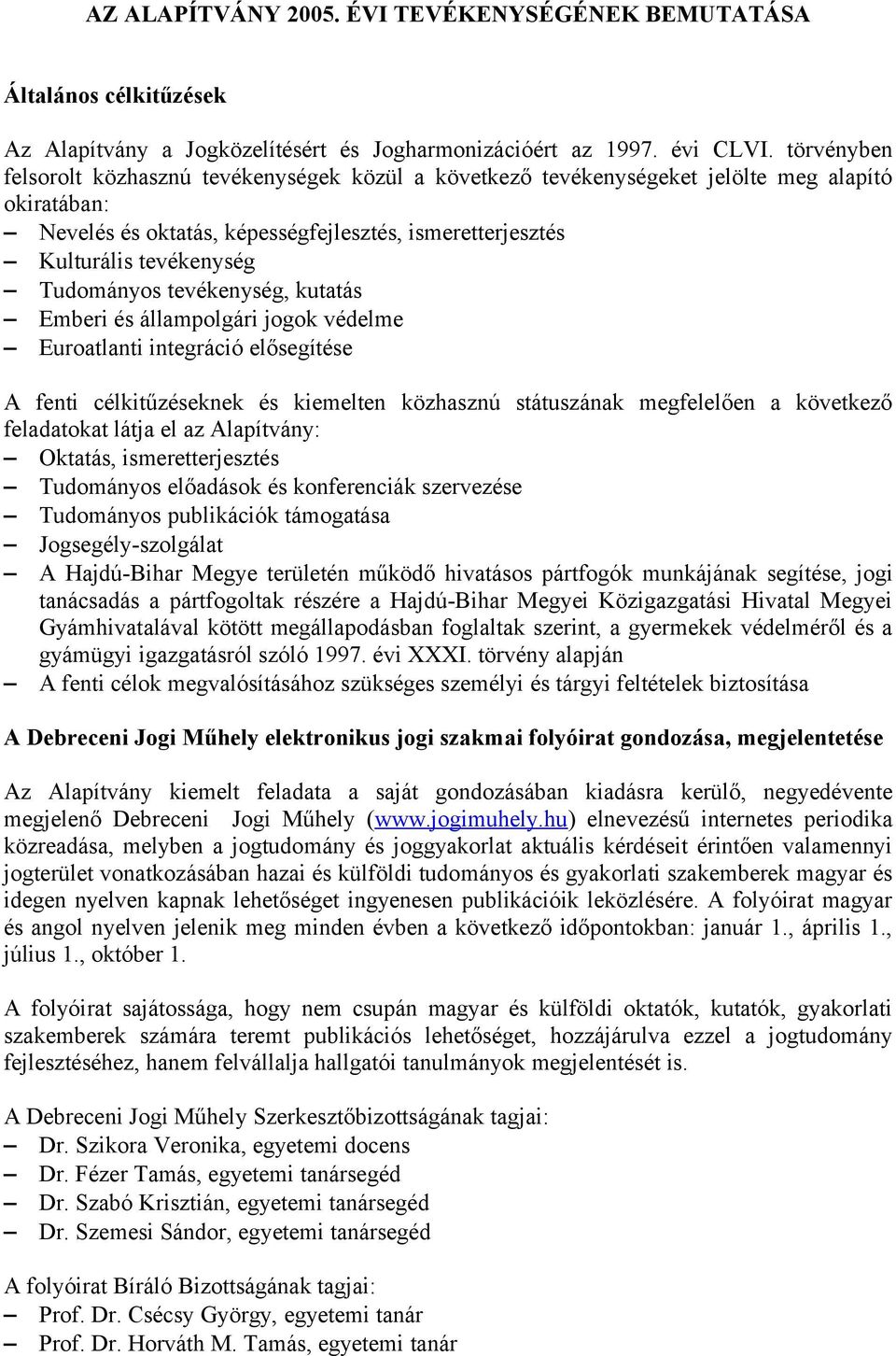 Tudományos tevékenység, kutatás Emberi és állampolgári jogok védelme Euroatlanti integráció elősegítése A fenti célkitűzéseknek és kiemelten közhasznú státuszának megfelelően a következő feladatokat