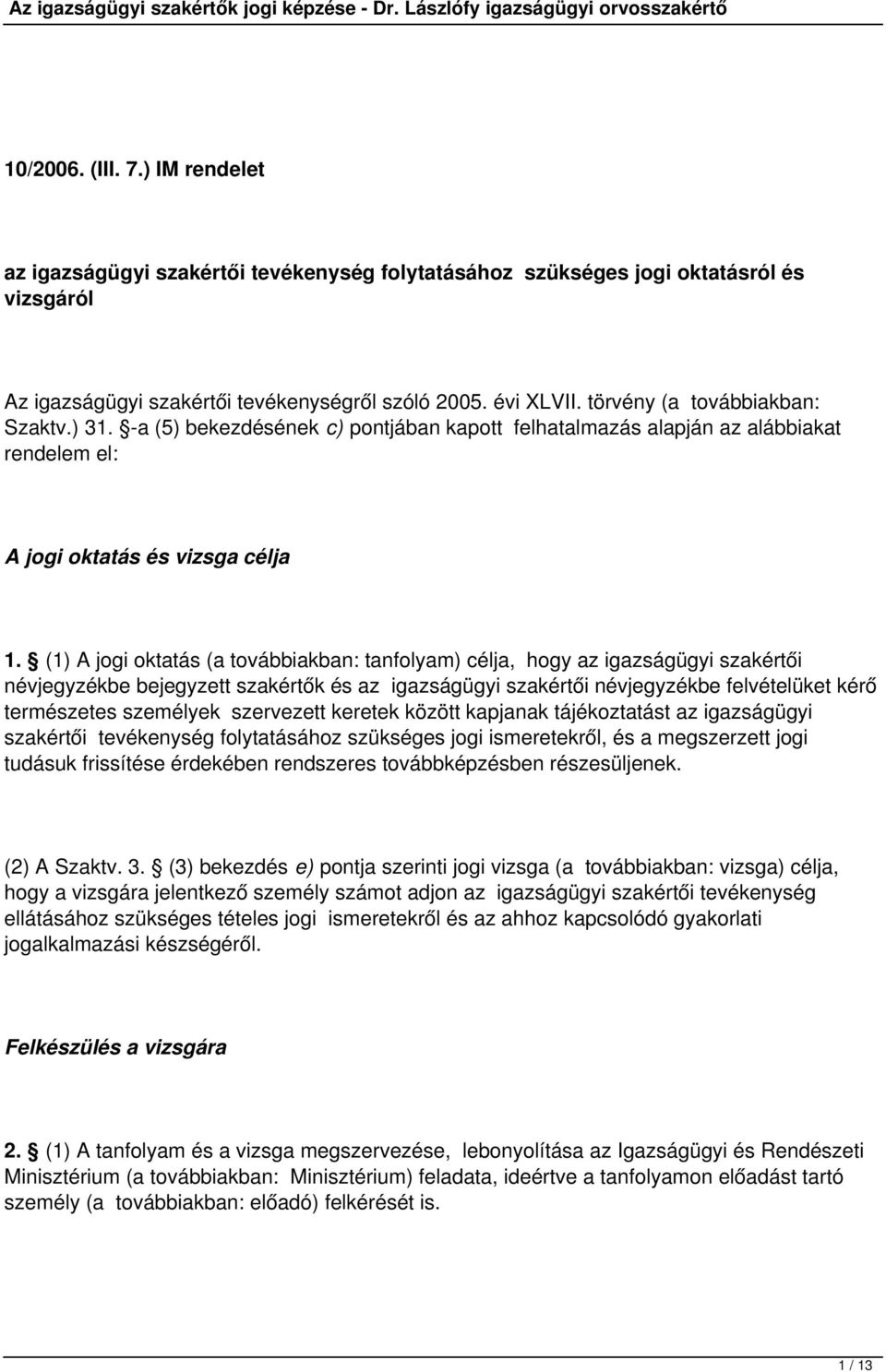 (1) A jogi oktatás (a továbbiakban: tanfolyam) célja, hogy az igazságügyi szakértői névjegyzékbe bejegyzett szakértők és az igazságügyi szakértői névjegyzékbe felvételüket kérő természetes személyek