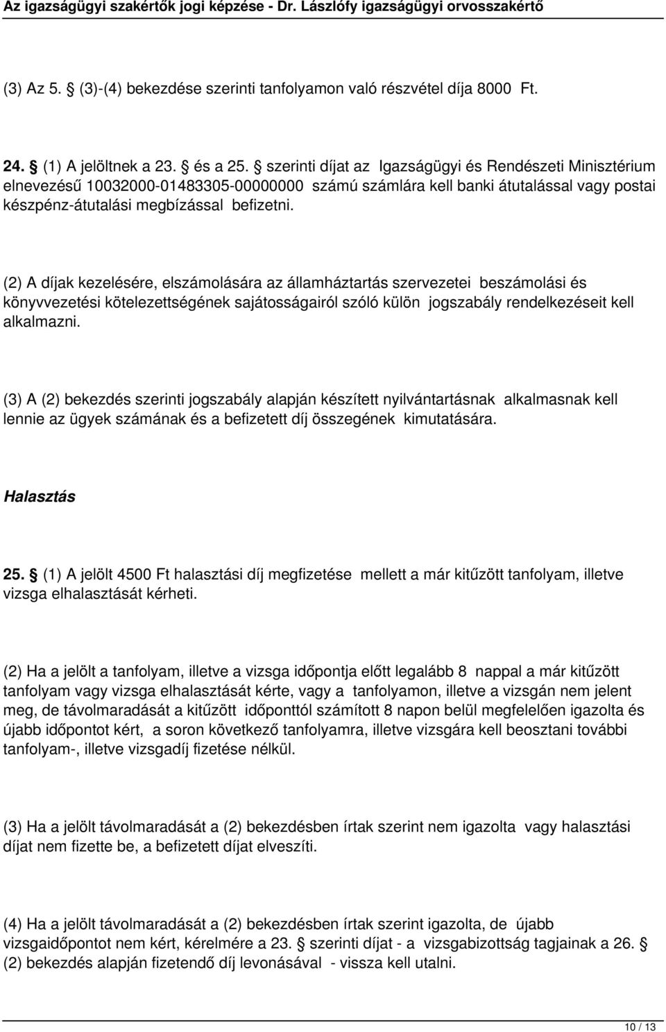 (2) A díjak kezelésére, elszámolására az államháztartás szervezetei beszámolási és könyvvezetési kötelezettségének sajátosságairól szóló külön jogszabály rendelkezéseit kell alkalmazni.