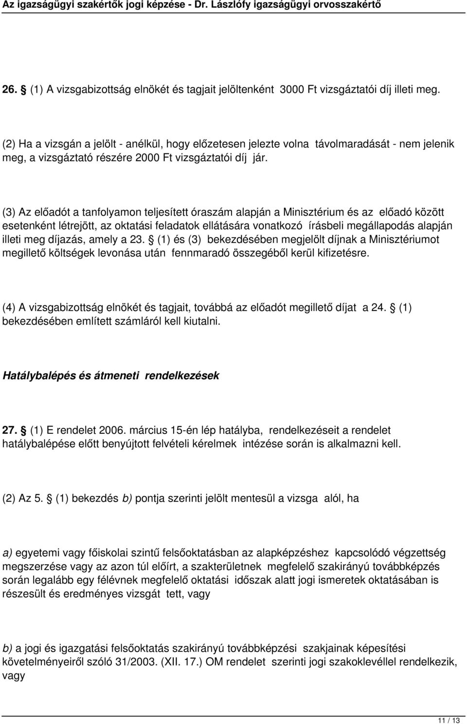 (3) Az előadót a tanfolyamon teljesített óraszám alapján a Minisztérium és az előadó között esetenként létrejött, az oktatási feladatok ellátására vonatkozó írásbeli megállapodás alapján illeti meg