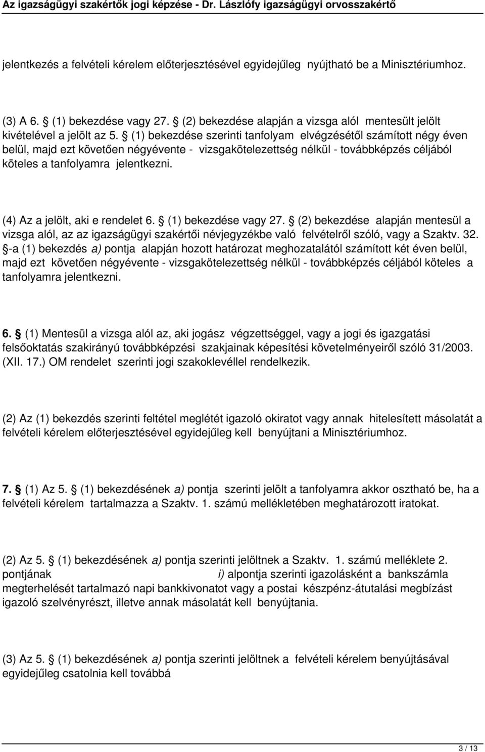 (1) bekezdése szerinti tanfolyam elvégzésétől számított négy éven belül, majd ezt követően négyévente - vizsgakötelezettség nélkül - továbbképzés céljából köteles a tanfolyamra jelentkezni.