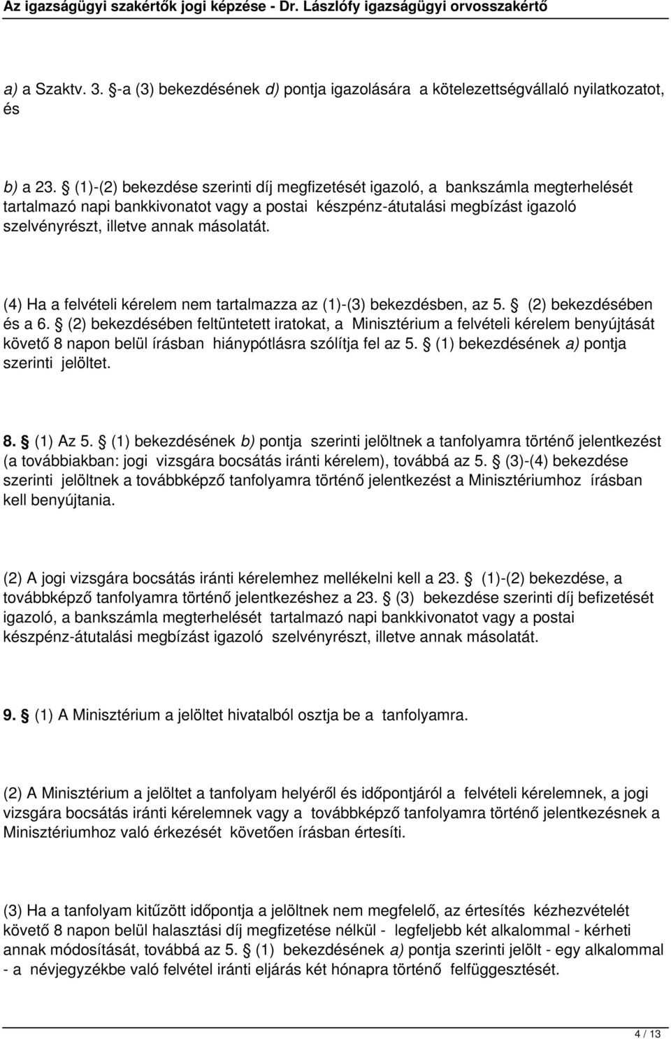 (4) Ha a felvételi kérelem nem tartalmazza az (1)-(3) bekezdésben, az 5. (2) bekezdésében és a 6.