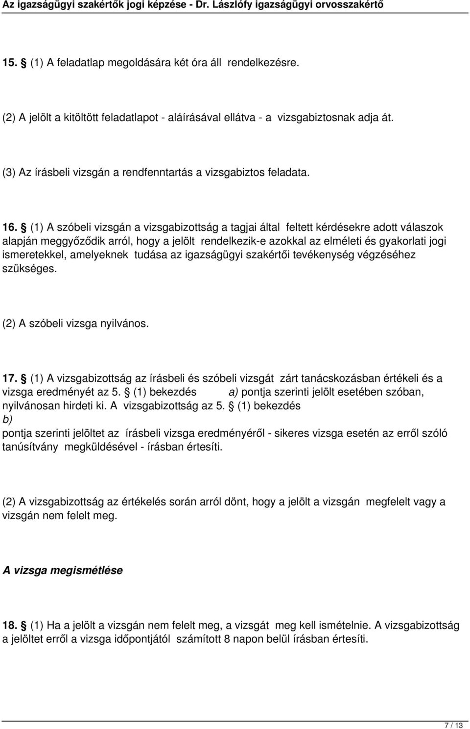 (1) A szóbeli vizsgán a vizsgabizottság a tagjai által feltett kérdésekre adott válaszok alapján meggyőződik arról, hogy a jelölt rendelkezik-e azokkal az elméleti és gyakorlati jogi ismeretekkel,