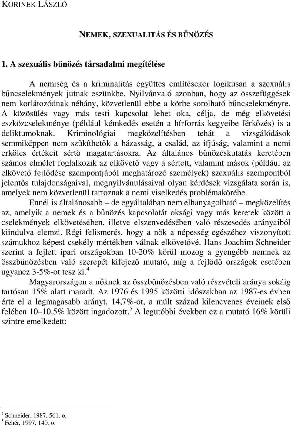 A közösülés vagy más testi kapcsolat lehet oka, célja, de még elkövetési eszközcselekménye (például kémkedés esetén a hírforrás kegyeibe férkızés) is a deliktumoknak.