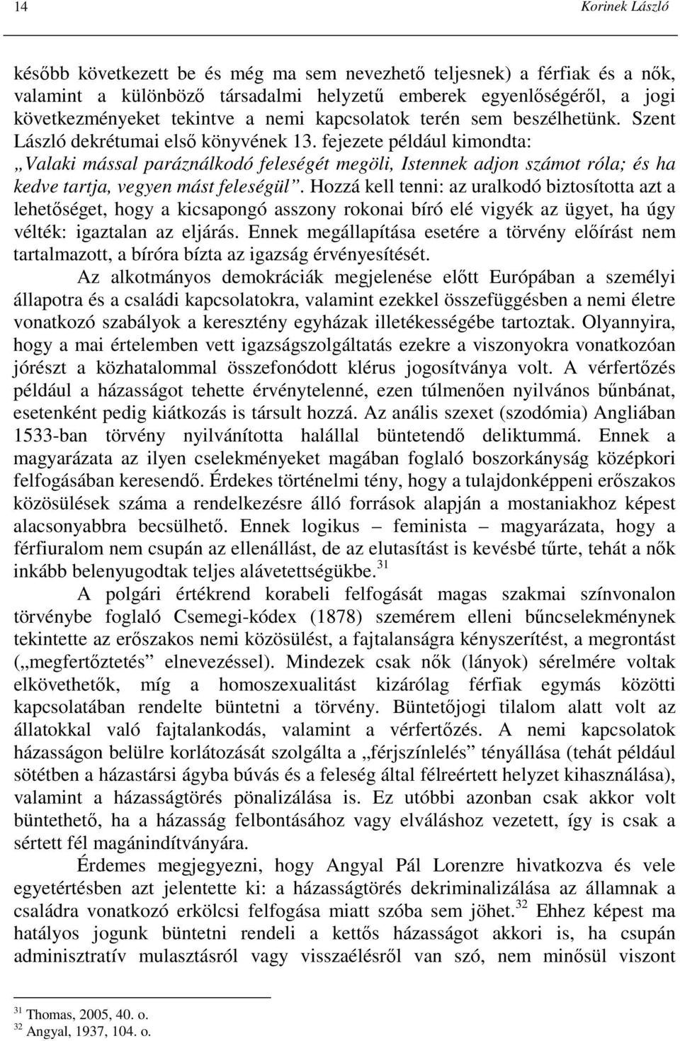 fejezete például kimondta: Valaki mással paráználkodó feleségét megöli, Istennek adjon számot róla; és ha kedve tartja, vegyen mást feleségül.