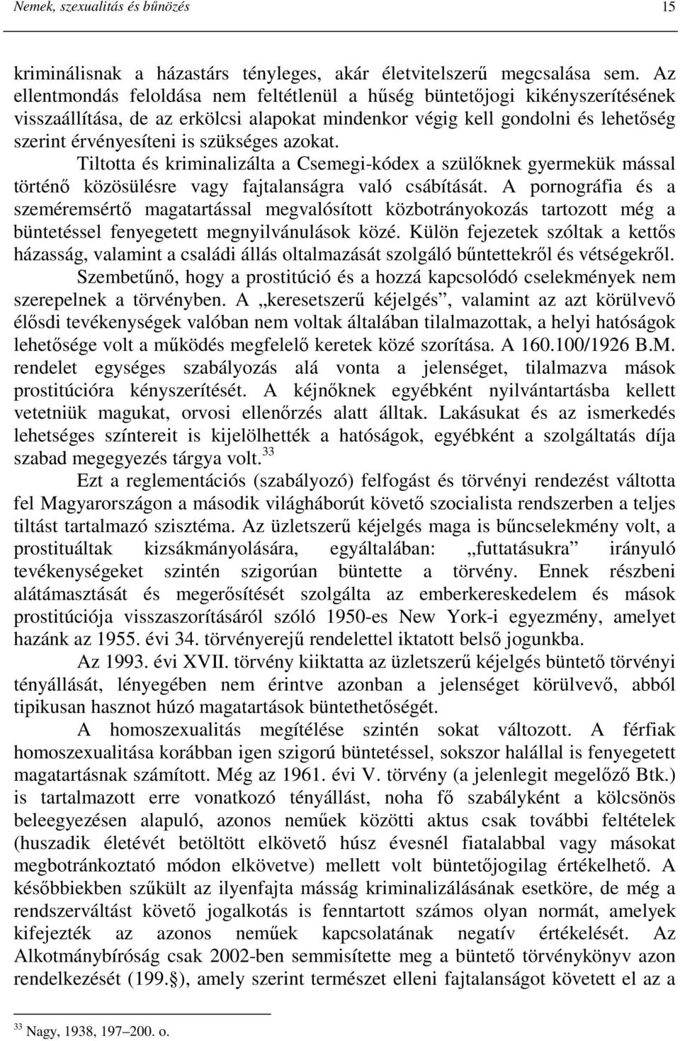 azokat. Tiltotta és kriminalizálta a Csemegi-kódex a szülıknek gyermekük mással történı közösülésre vagy fajtalanságra való csábítását.