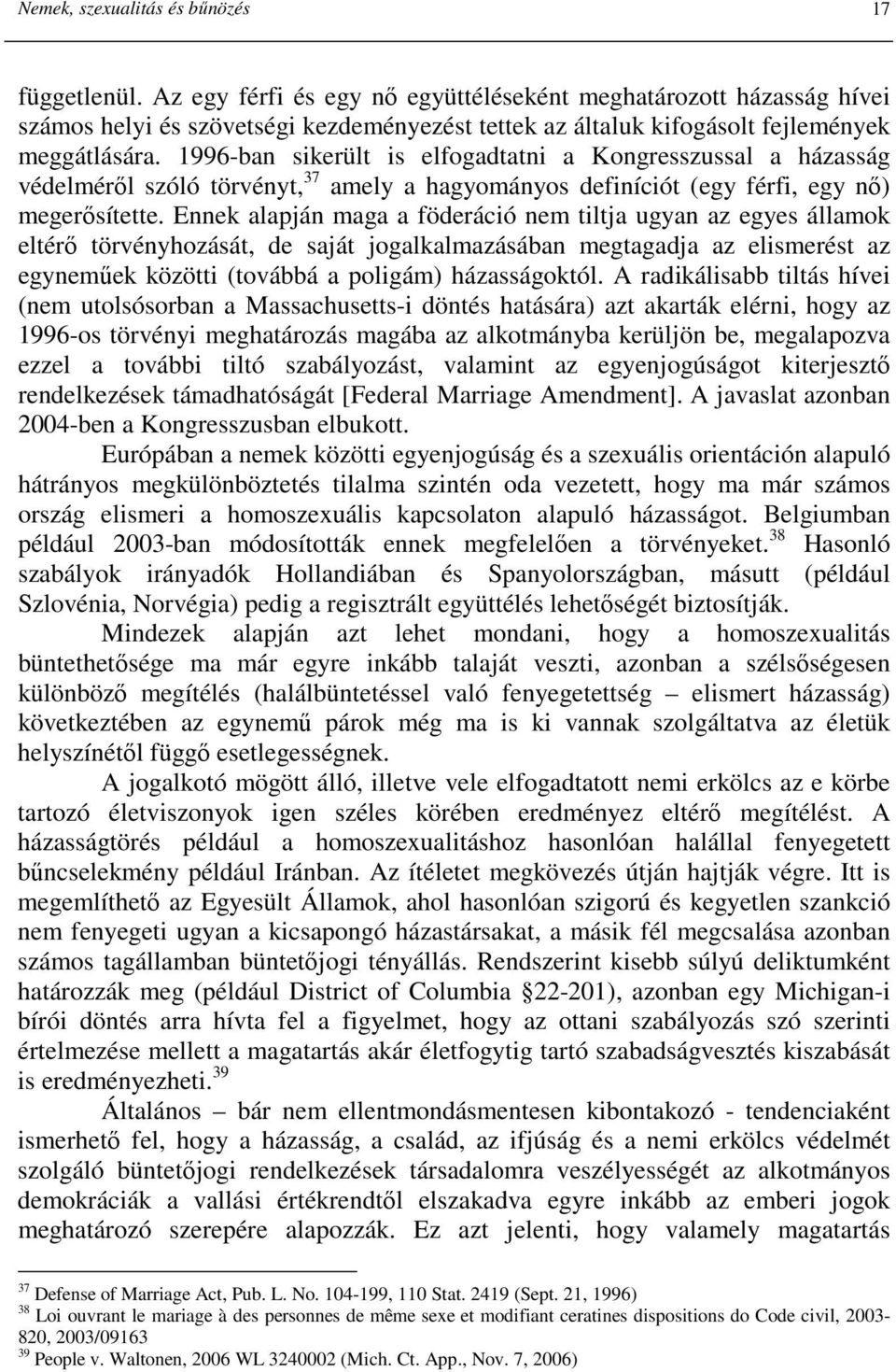 1996-ban sikerült is elfogadtatni a Kongresszussal a házasság védelmérıl szóló törvényt, 37 amely a hagyományos definíciót (egy férfi, egy nı) megerısítette.
