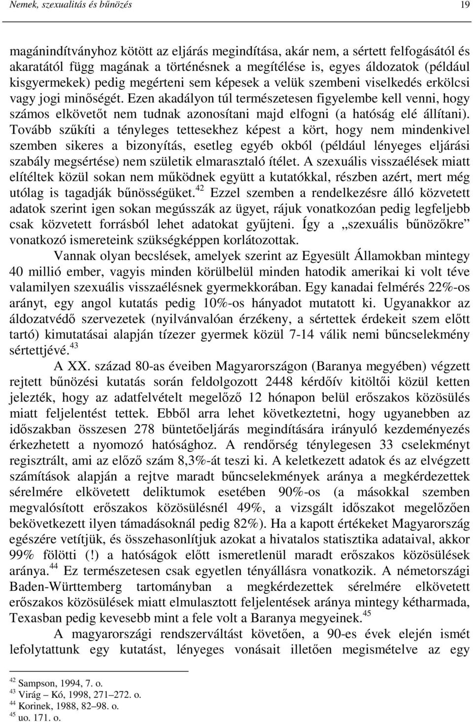 Ezen akadályon túl természetesen figyelembe kell venni, hogy számos elkövetıt nem tudnak azonosítani majd elfogni (a hatóság elé állítani).