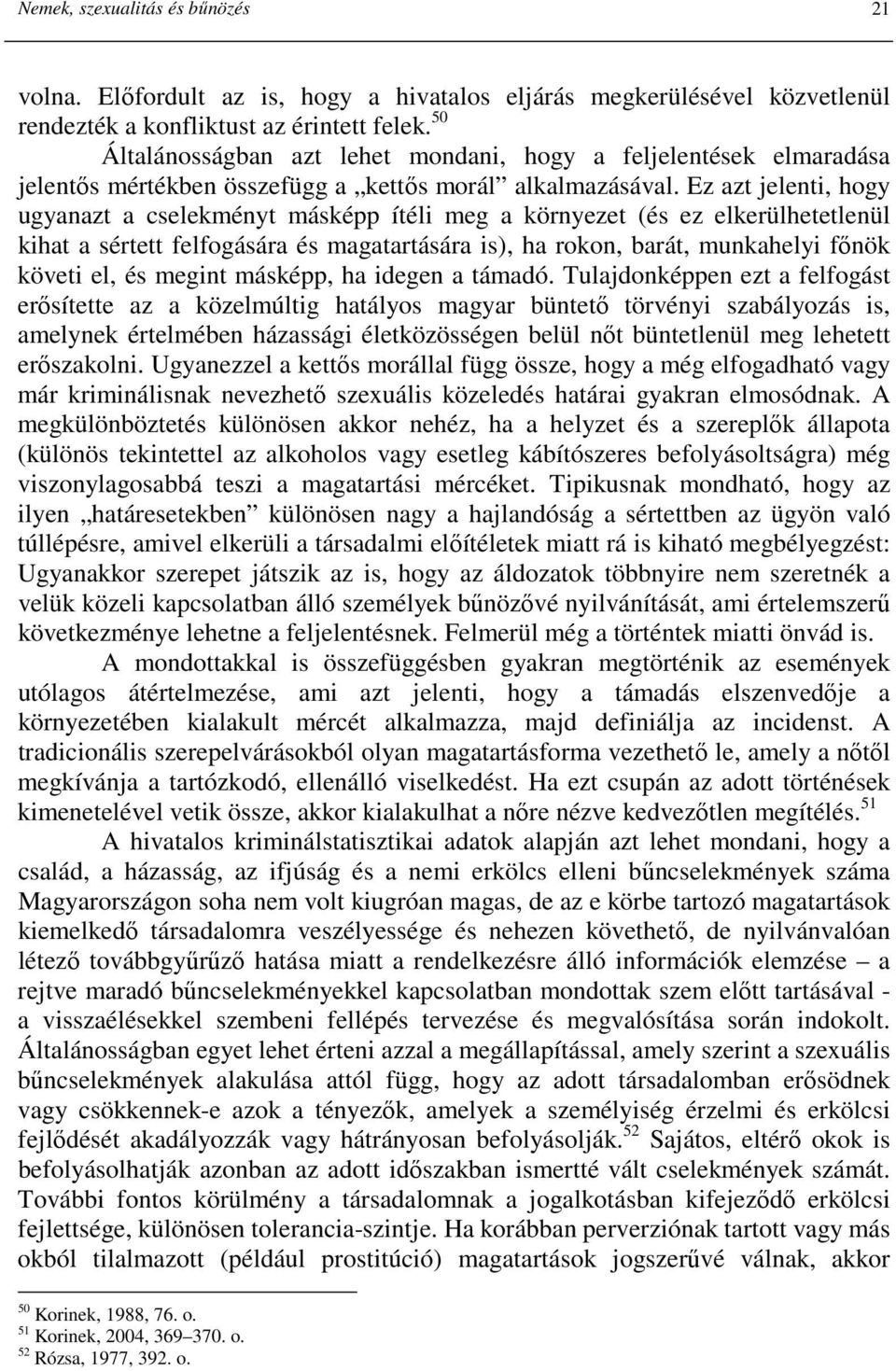 Ez azt jelenti, hogy ugyanazt a cselekményt másképp ítéli meg a környezet (és ez elkerülhetetlenül kihat a sértett felfogására és magatartására is), ha rokon, barát, munkahelyi fınök követi el, és