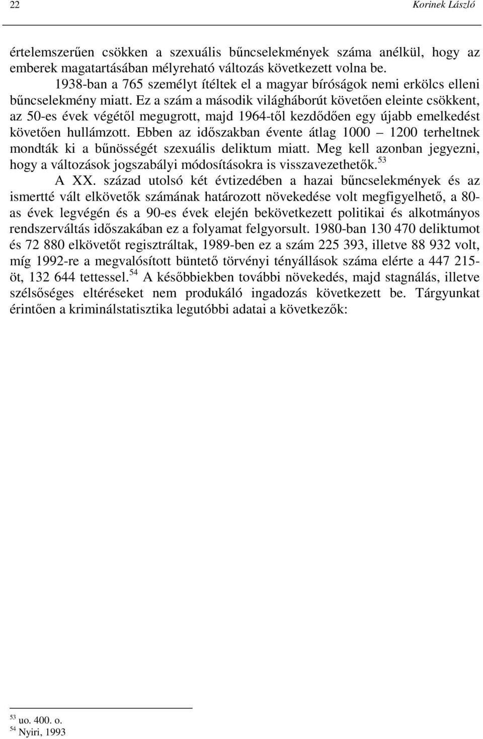 Ez a szám a második világháborút követıen eleinte csökkent, az 50-es évek végétıl megugrott, majd 1964-tıl kezdıdıen egy újabb emelkedést követıen hullámzott.