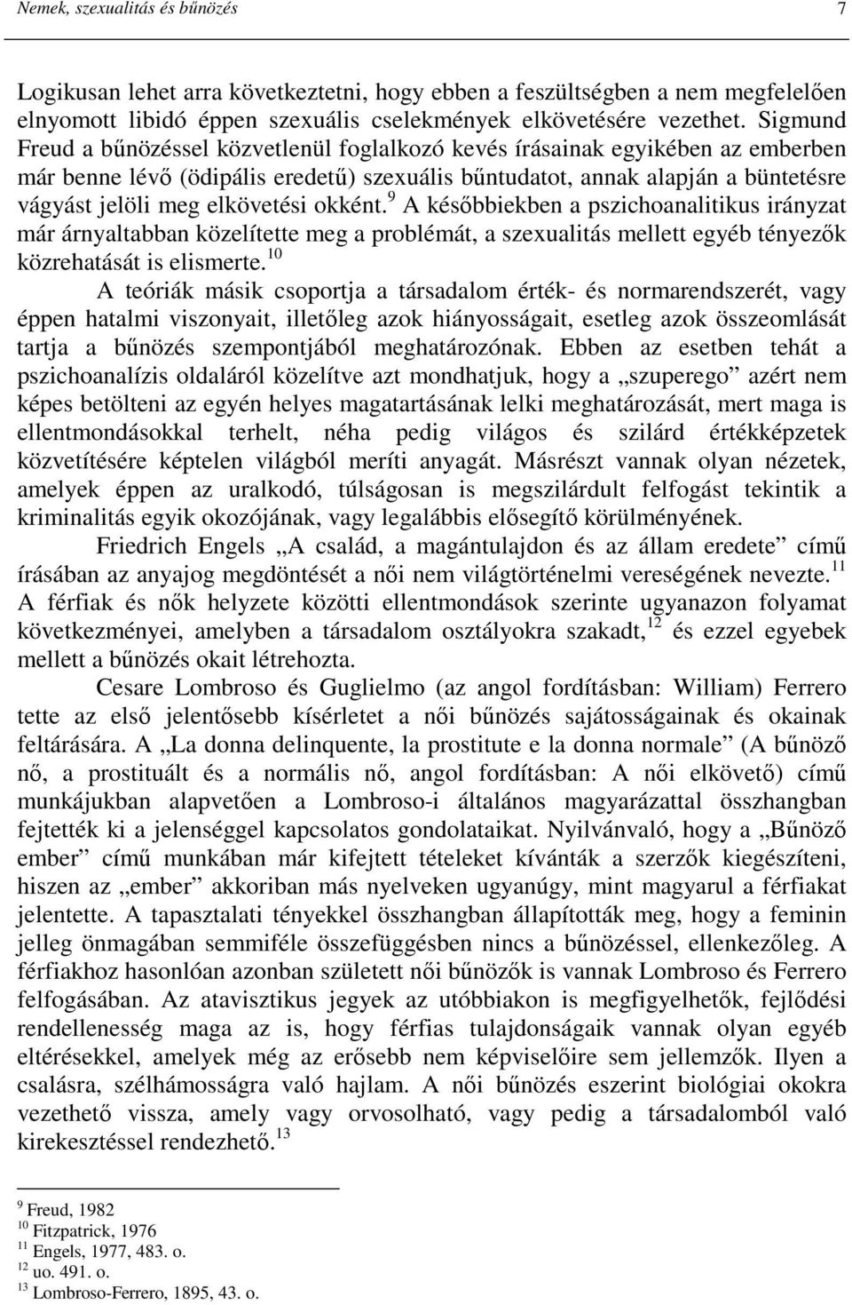 elkövetési okként. 9 A késıbbiekben a pszichoanalitikus irányzat már árnyaltabban közelítette meg a problémát, a szexualitás mellett egyéb tényezık közrehatását is elismerte.