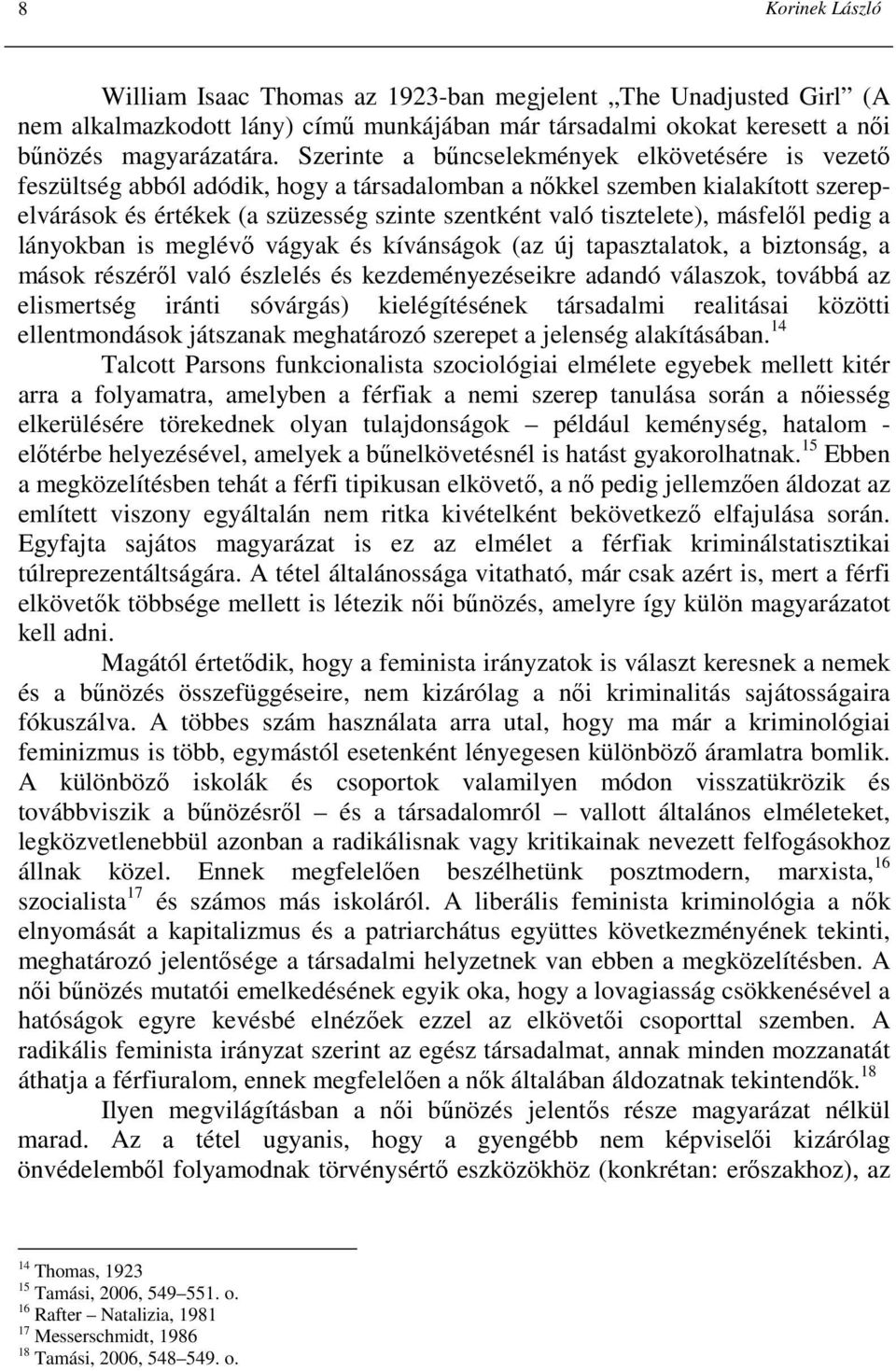másfelıl pedig a lányokban is meglévı vágyak és kívánságok (az új tapasztalatok, a biztonság, a mások részérıl való észlelés és kezdeményezéseikre adandó válaszok, továbbá az elismertség iránti