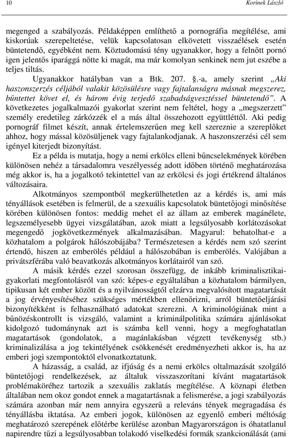 .-a, amely szerint Aki haszonszerzés céljából valakit közösülésre vagy fajtalanságra másnak megszerez, bőntettet követ el, és három évig terjedı szabadságvesztéssel büntetendı.