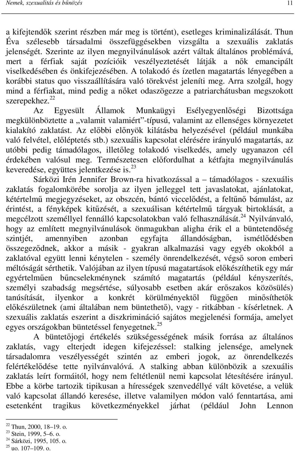 Szerinte az ilyen megnyilvánulások azért váltak általános problémává, mert a férfiak saját pozícióik veszélyeztetését látják a nık emancipált viselkedésében és önkifejezésében.