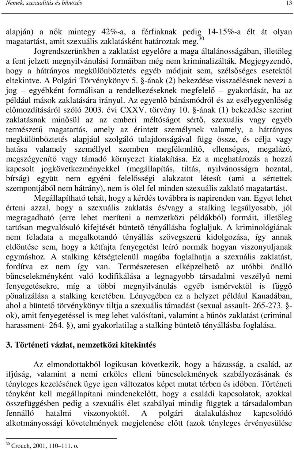 Megjegyzendı, hogy a hátrányos megkülönböztetés egyéb módjait sem, szélsıséges esetektıl eltekintve. A Polgári Törvénykönyv 5.
