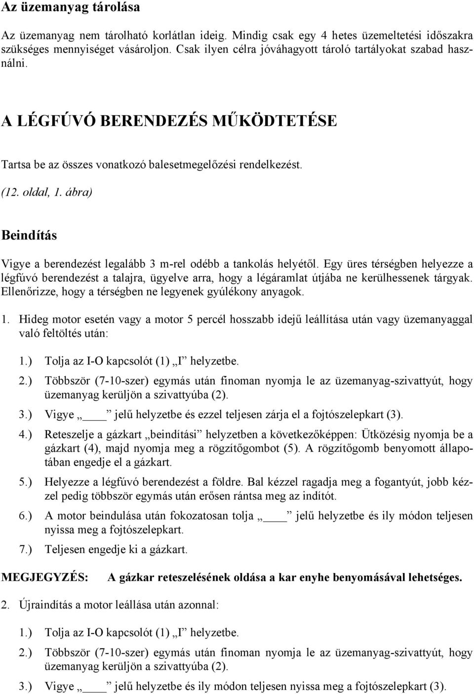 ábra) Beindítás Vigye a berendezést legalább 3 m-rel odébb a tankolás helyétől.