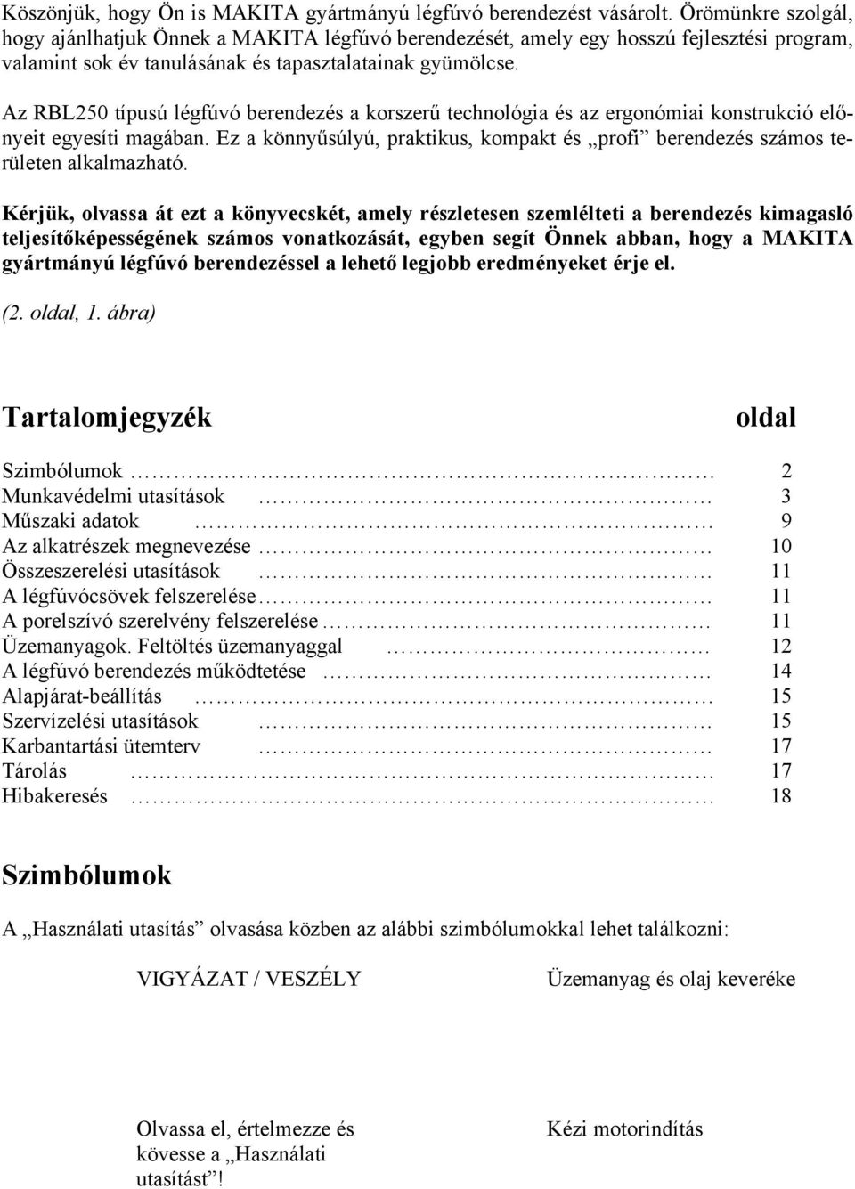 Az RBL250 típusú légfúvó berendezés a korszerű technológia és az ergonómiai konstrukció előnyeit egyesíti magában.