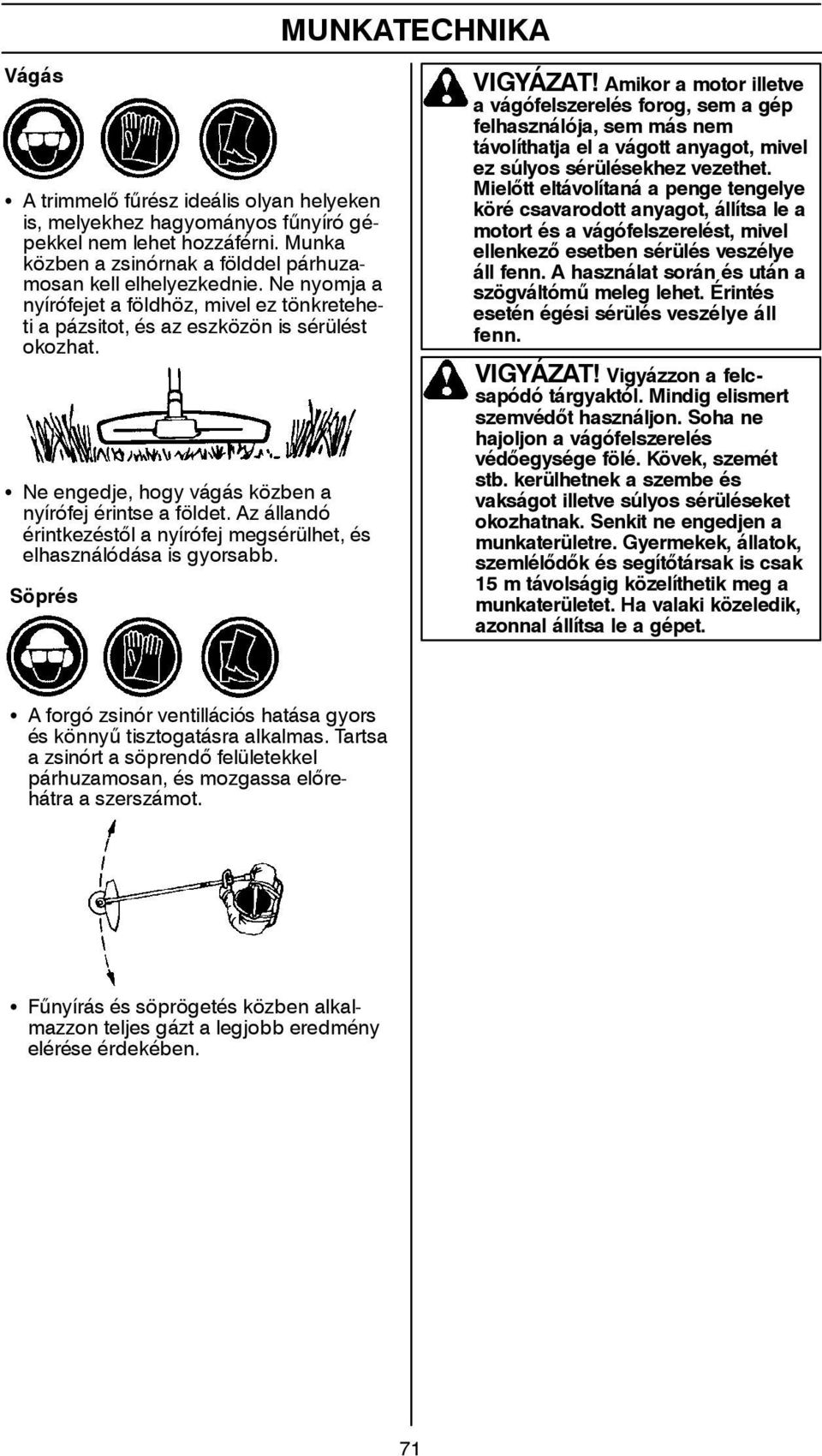 Az állandó érintkezéstől a nyírófej megsérülhet, és elhasználódása is gyorsabb. Söprés VIGYÁZAT!