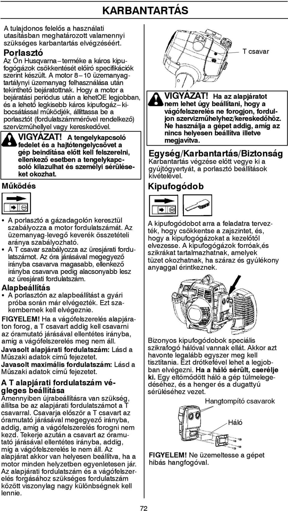 Hogy a motor a bejáratási periódus után a lehetoe legjobban, és a lehető legkisebb káros kipufogáz---kibocsátással működjék, állíttassa be a porlasztót (fordulatszámmérővel rendelkező)