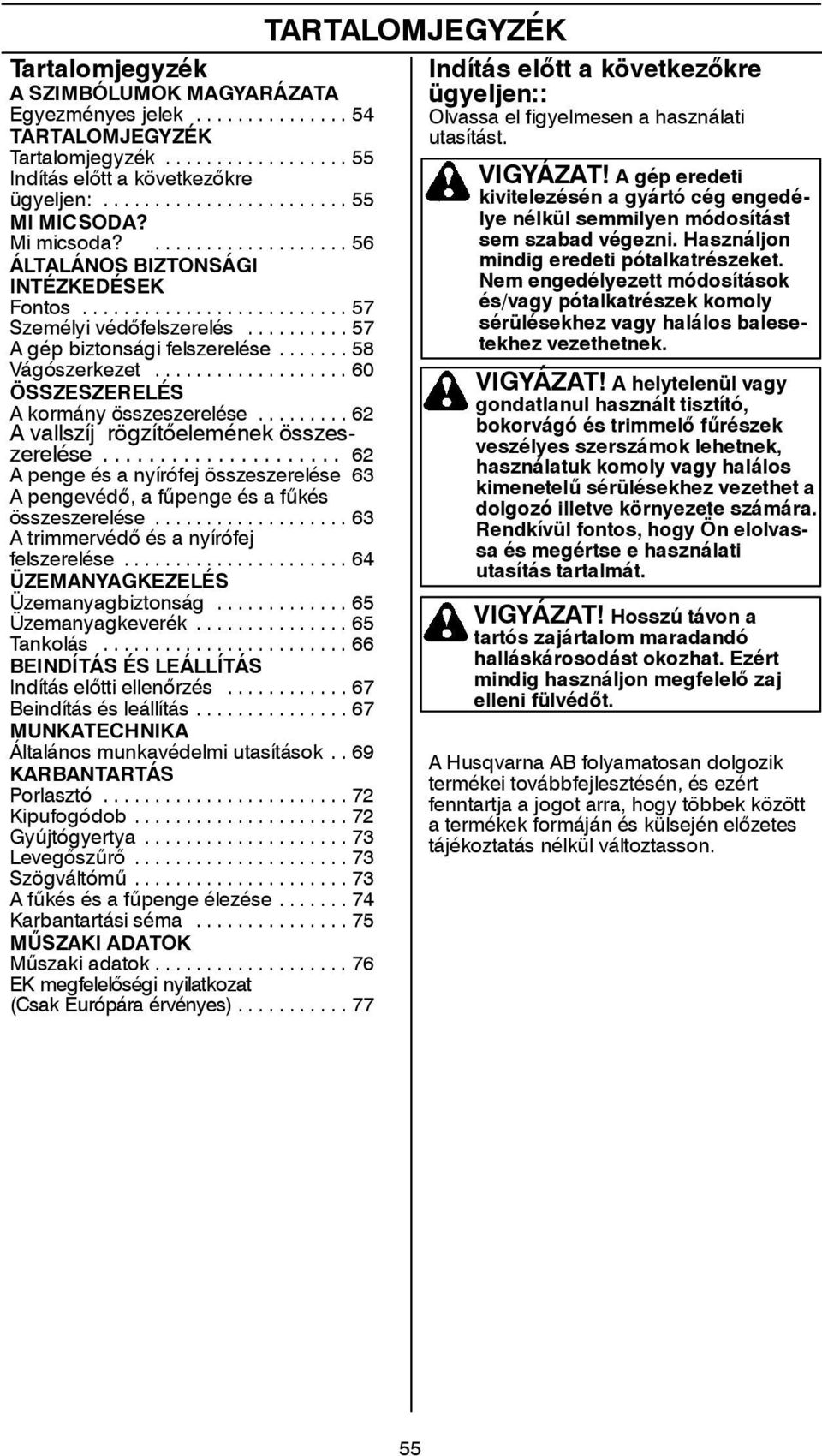 .. 62 A vallszíj rögzítőelemének összeszerelése... 62 A penge és a nyírófej összeszerelése 63 Apengevédő, afűpenge és a fűkés összeszerelése... 63 A trimmervédő és a nyírófej felszerelése.