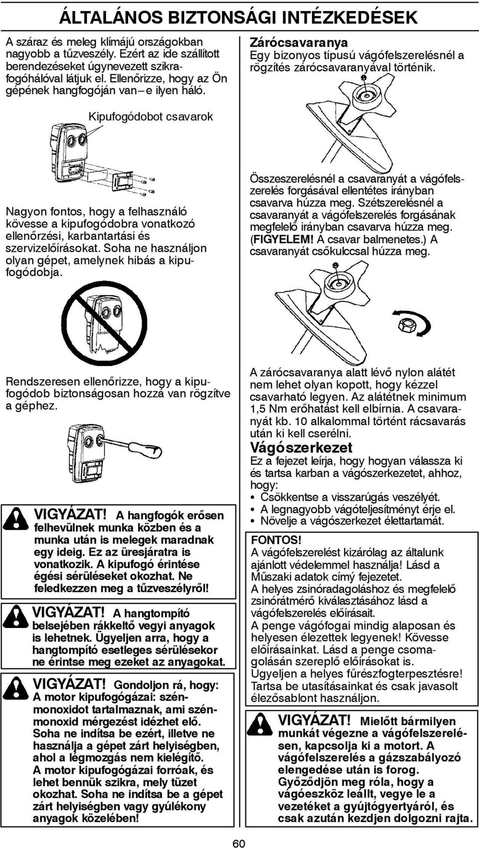 Nagyon fontos, hogy a felhasználó kövesse a kipufogódobra vonatkozó ellenőrzési, karbantartási és szervizelőírásokat. Soha ne használjon olyan gépet, amelynek hibás a kipufogódobja.