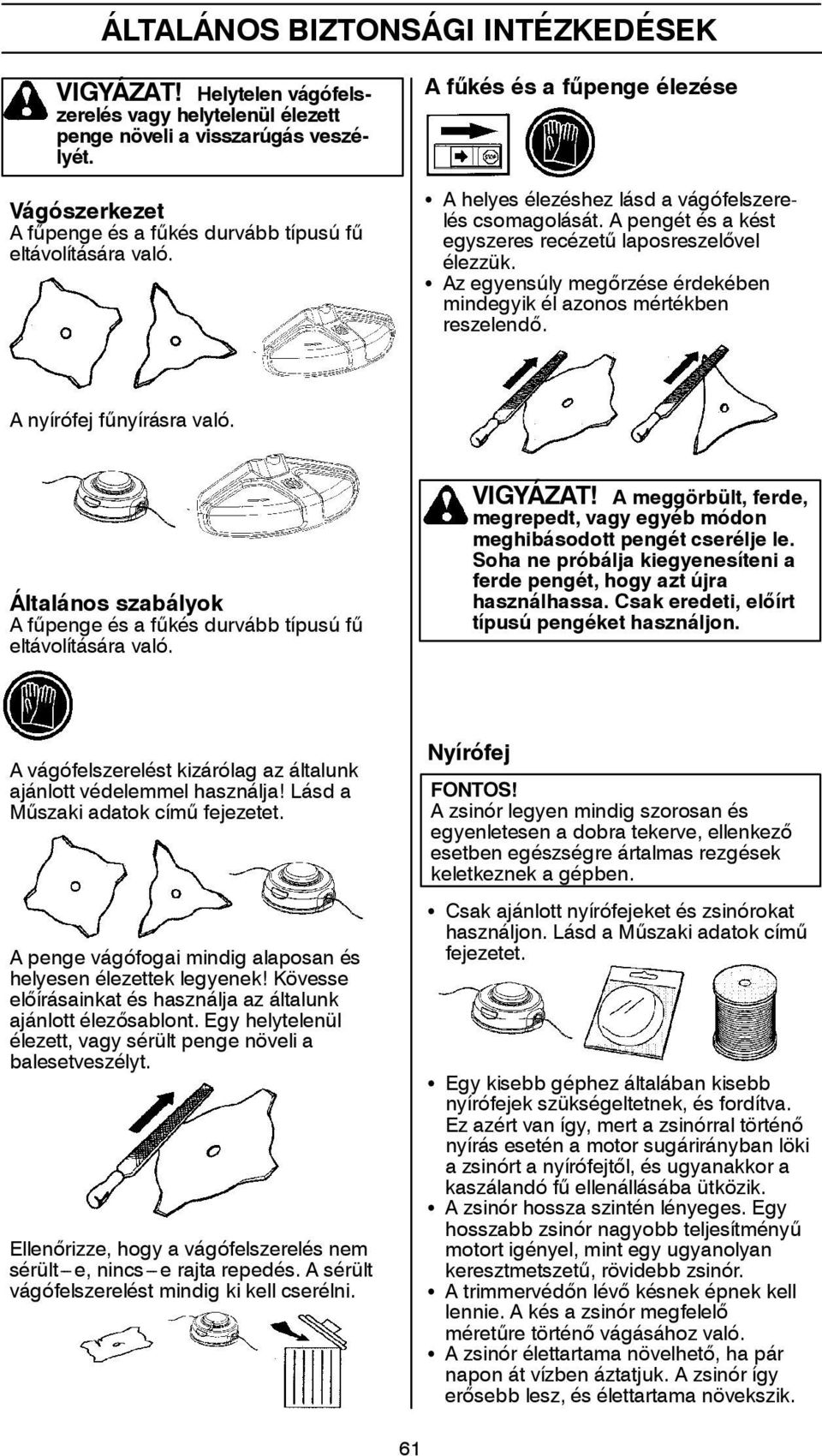 A pengét és a kést egyszeres recézetű laposreszelővel élezzük. S Az egyensúly megőrzése érdekében mindegyik él azonos mértékben reszelendő. Anyírófejfűnyírásra való.