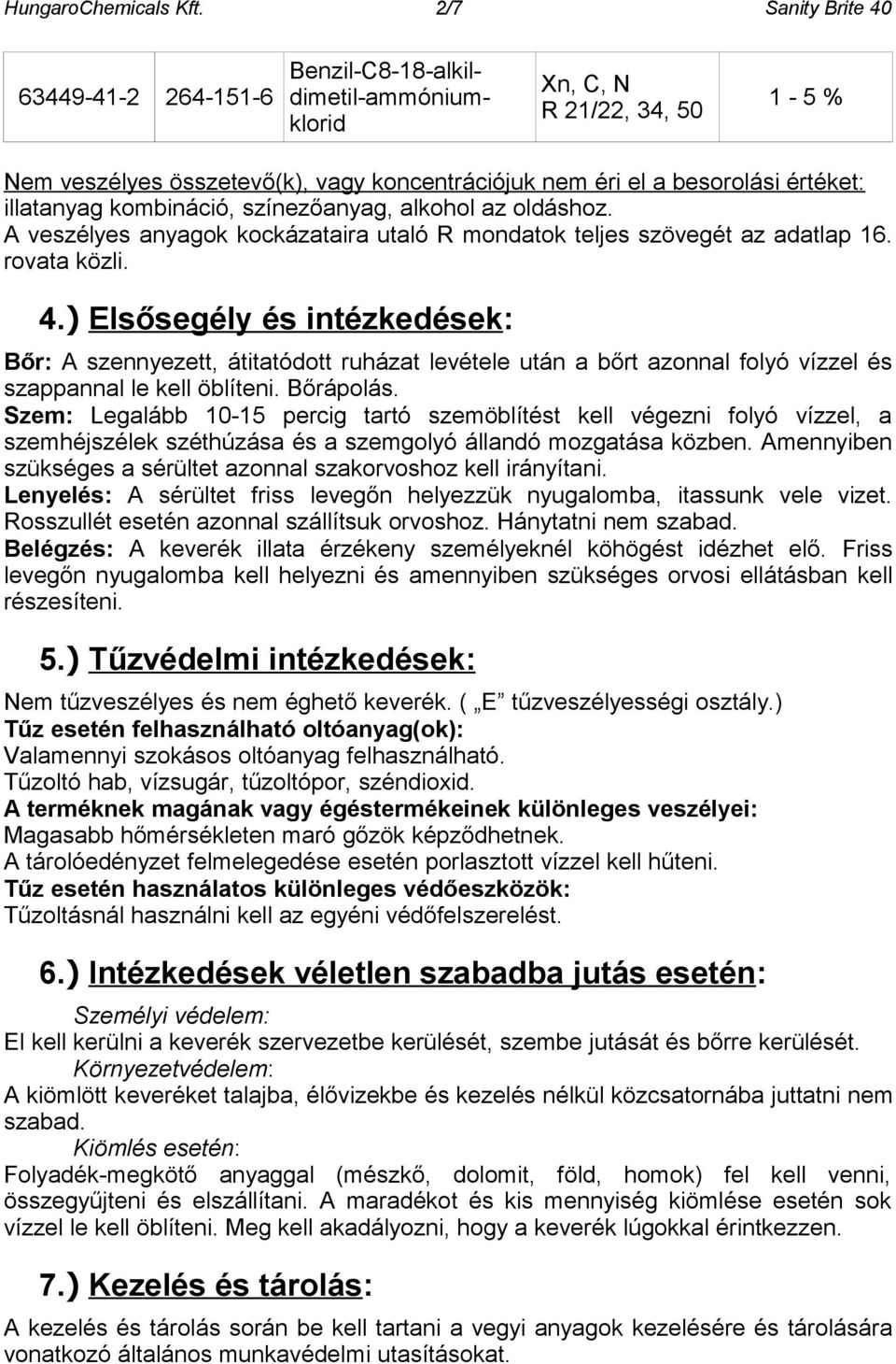 illatanyag kombináció, színezőanyag, alkohol az oldáshoz. A veszélyes anyagok kockázataira utaló R mondatok teljes szövegét az adatlap 16. rovata közli. 4.