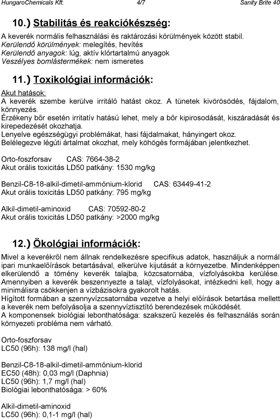 ) Toxikológiai információk: Akut hatások: A keverék szembe kerülve irritáló hatást okoz. A tünetek kivörösödés, fájdalom, könnyezés.