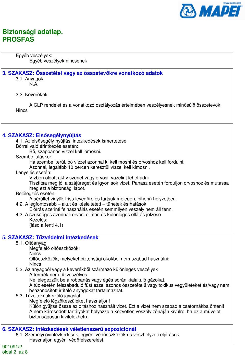 Az elsısegély-nyújtási intézkedések ismertetése Bırrel való érintkezés esetén: Bı, szappanos vízzel kell lemosni.