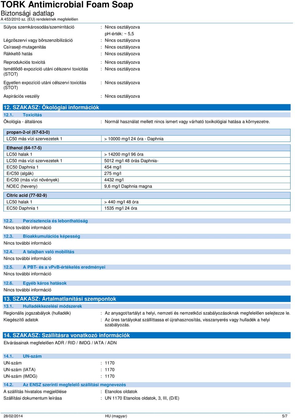 propan-2-ol (67-63-0) LC50 más vízi szervezetek 1 Ethanol (64-17-5) LC50 halak 1 LC50 más vízi szervezetek 1 EC50 Daphnia 1 ErC50 (algák) ErC50 (más vízi növények) NOEC (heveny) Citric acid (77-92-9)