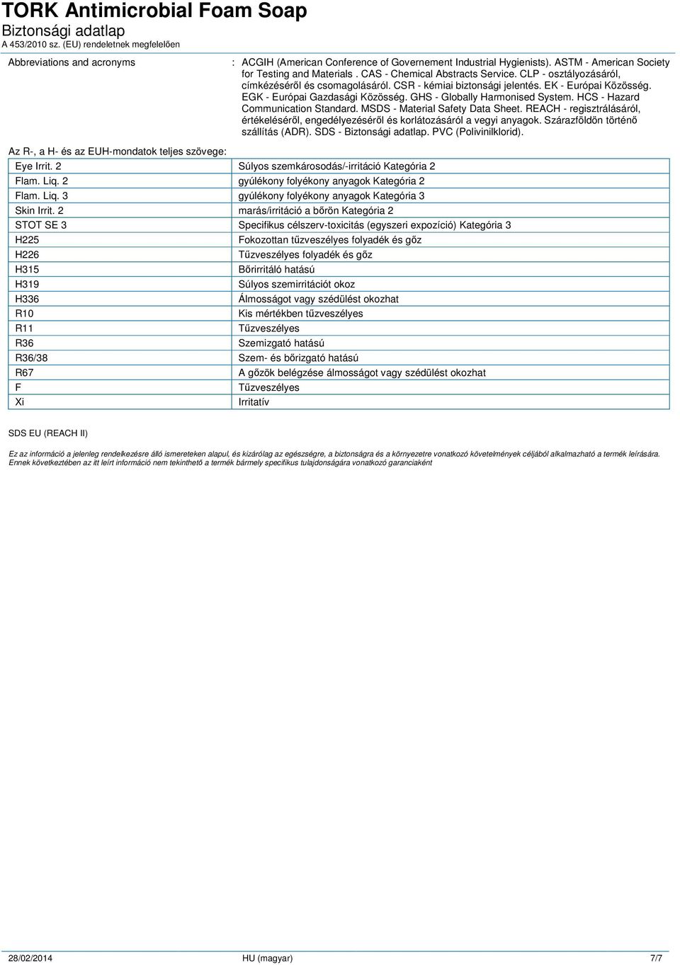 HCS - Hazard Communication Standard. MSDS - Material Safety Data Sheet. REACH - regisztrálásáról, értékeléséről, engedélyezéséről és korlátozásáról a vegyi anyagok.
