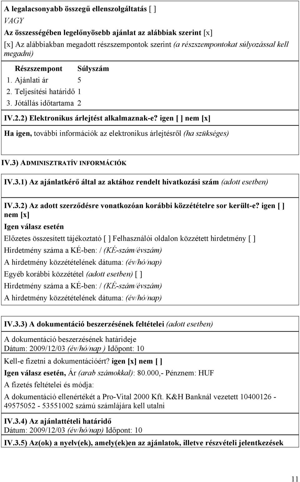 igen [ ] nem [x] Ha igen, további információk az elektronikus árlejtésről (ha szükséges) IV.3) ADMINISZTRATÍV INFORMÁCIÓK IV.3.1) Az ajánlatkérő által az aktához rendelt hivatkozási szám (adott esetben) IV.